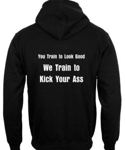 We Train to Kick Your Ass hoodie back
