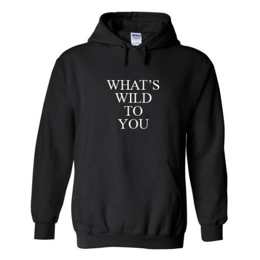 Whats Wild To You Hoodie