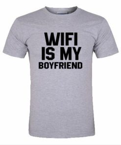 Wifi is my boyfriend T shirt