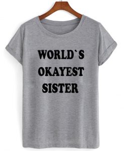 Worlds okayest sister T shirt