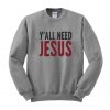 Y'all Need Jesus sweatshirt