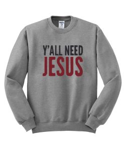 Y'all Need Jesus sweatshirt