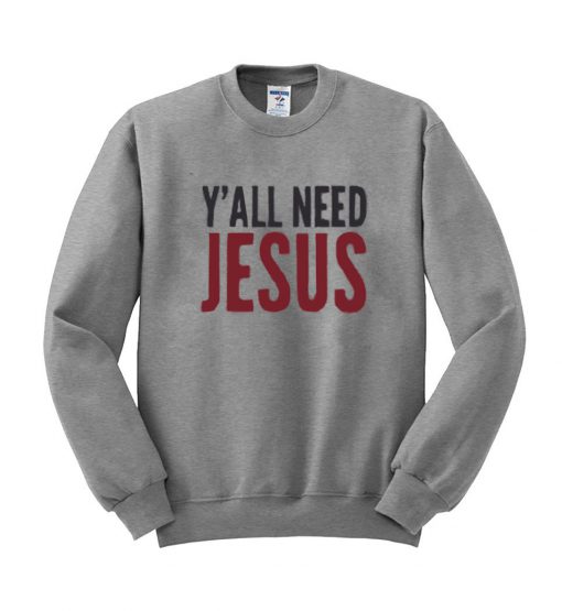 Y'all Need Jesus sweatshirt