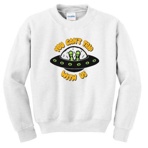 You Can't Trip With Us Sweatshirt