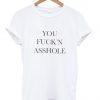 You Fuck'n Asshole T Shirt