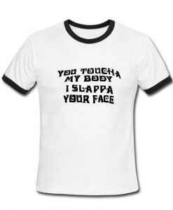 You Touch My Body I Slap Your Face Tshirt Ringer