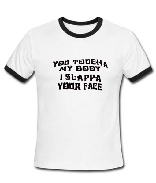 You Touch My Body I Slap Your Face Tshirt Ringer