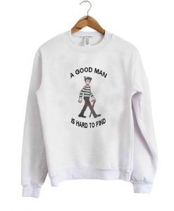 a good man is hard to find sweatshirt