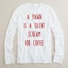 a yawn is a silent scream for coffee long sleeve