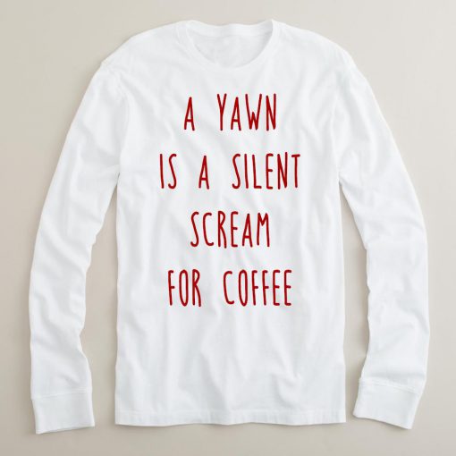 a yawn is a silent scream for coffee long sleeve