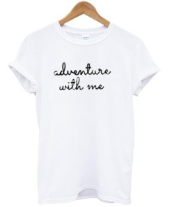 adventure with me T shirt