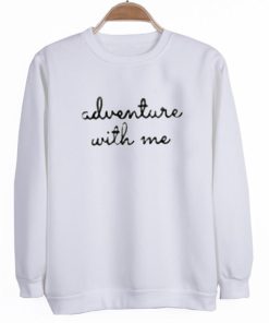 adventure with me sweatshirt