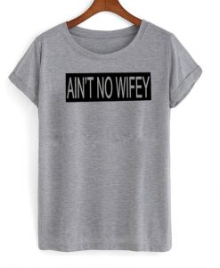 ain't no wifey tshirt