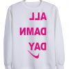 all damn day sweatshirt