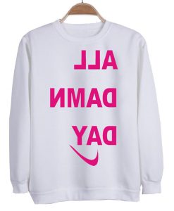 all damn day sweatshirt