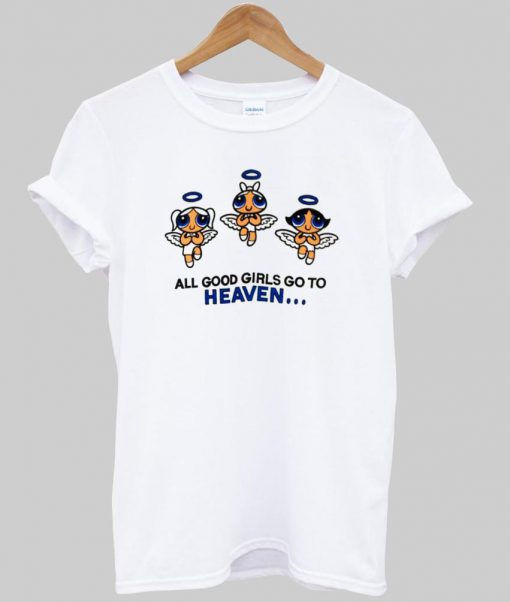 all good girls go to heaven T shirt