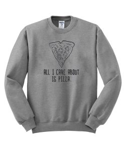 all i care about is pizza sweatshirt