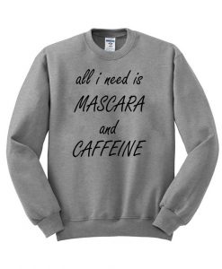 all i need is mascara and caffeine sweatshirt