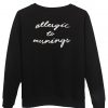 allergic to morning  sweatshirt