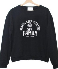always keep fighting spn family est 2005 sweatshirt
