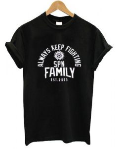 always keep fighting spn family est 2005 tshirt