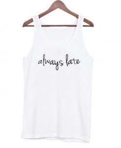 always late Tank Top