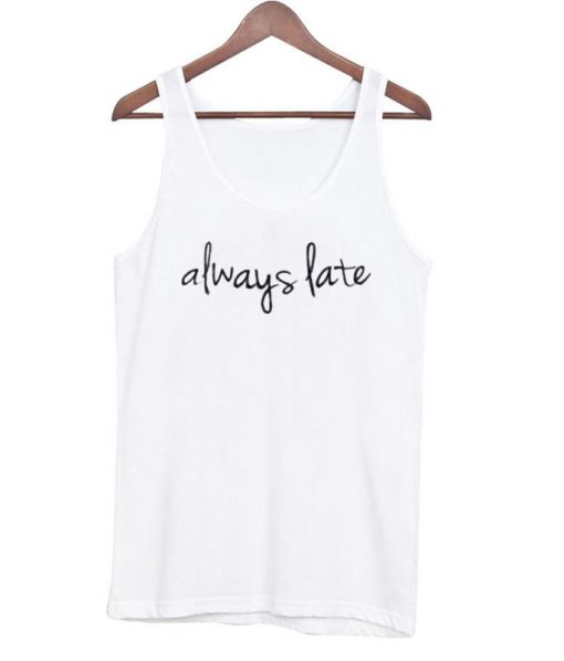 always late Tank Top