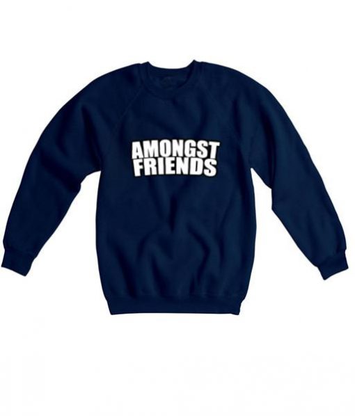 amongst friends sweatshirt