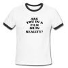 are you in a film or in reality ringer tshirt