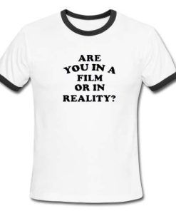are you in a film or in reality ringer tshirt