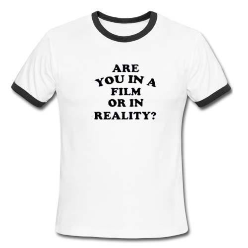 are you in a film or in reality ringer tshirt