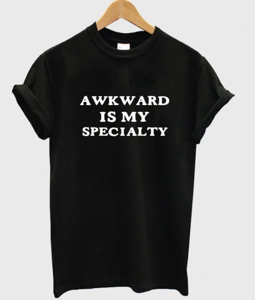 awkward is my specialty T shirt