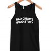 bad choice good story Tank Top