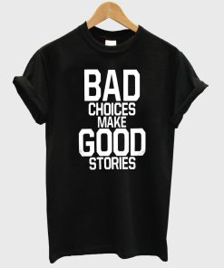 bad choices make good stories shirt