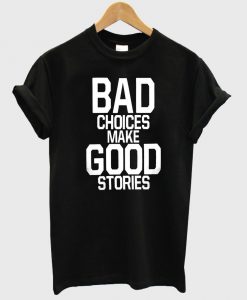 bad choices make good stories shirt