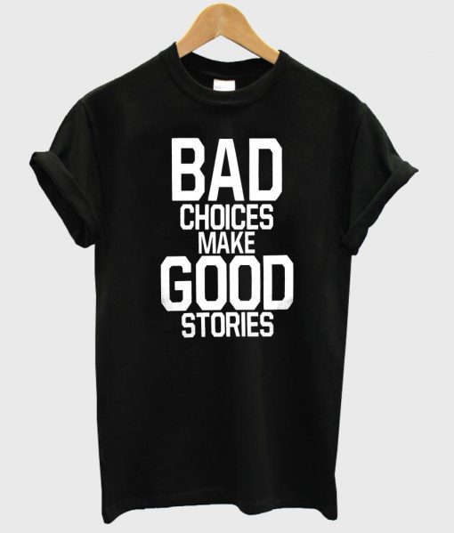 bad choices make good stories shirt