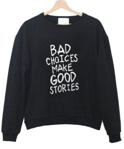 bad choices make good stories sweatshirt