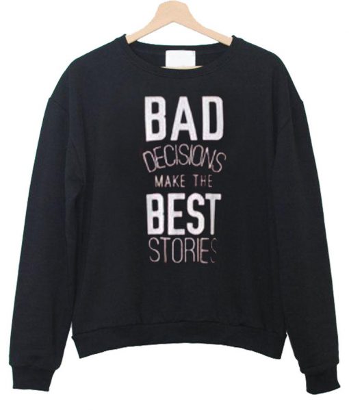 bad decisions make the best stories sweatshirt