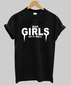 bad girl do it well T shirt
