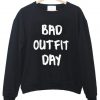 bad out fit day sweatshirt