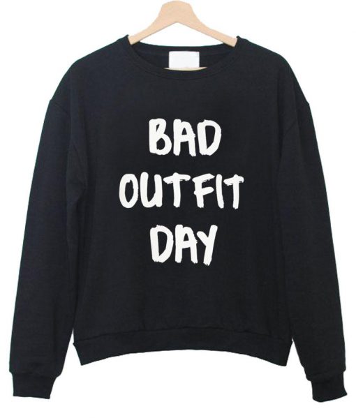 bad out fit day sweatshirt