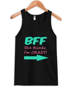 bff she thinks i'm crazy tanktop