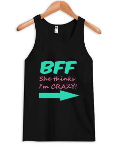 bff she thinks i'm crazy tanktop