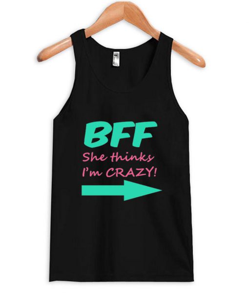 bff she thinks i'm crazy tanktop