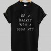 be a badass T shirt