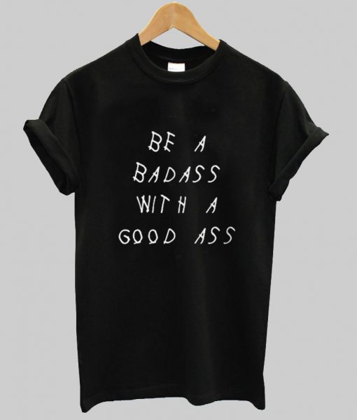 be a badass T shirt