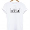 be an icon tshirt