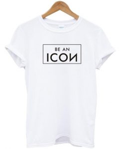 be an icon tshirt