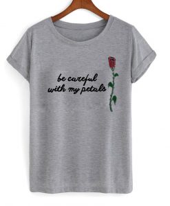 be careful with my petals T shirt