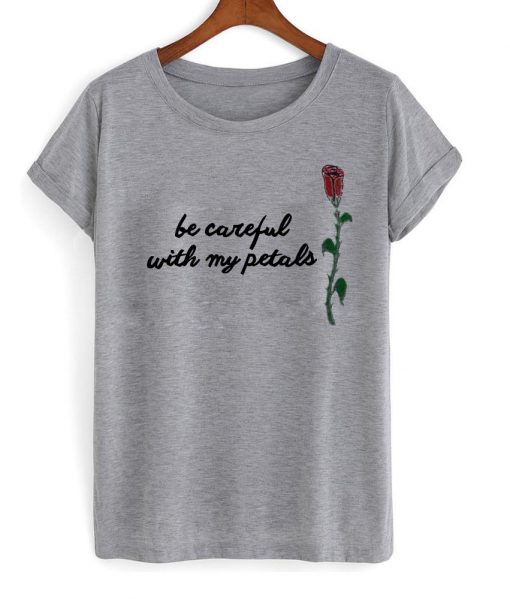 be careful with my petals T shirt